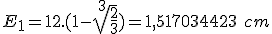  E_1 = 12.(1-\sqrt[3]{\frac{2}{3}}) = 1,517034423\ cm